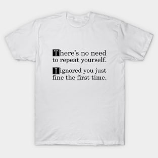 No Need To Repeat Yourself I Ignored You The First Time T-Shirt